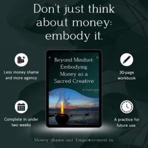 Beyond Mindset: Embodying Money as a Sacred Creative™